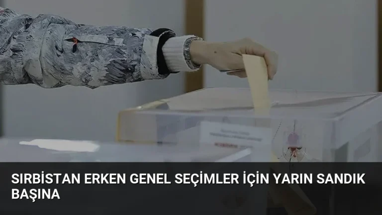 Sırbistan Erken Genel Seçimler İçin Yarın Sandık Başına