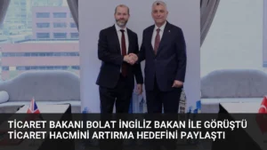 Ticaret Bakanı Bolat İngiliz Bakan ile Görüştü Ticaret Hacmini Artırma Hedefini Paylaştı