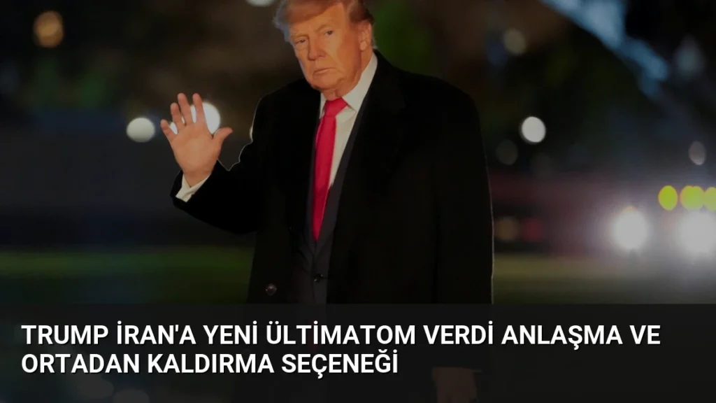 Trump İran’a Yeni Ültimatom Verdi Anlaşma ve Ortadan Kaldırma Seçeneği