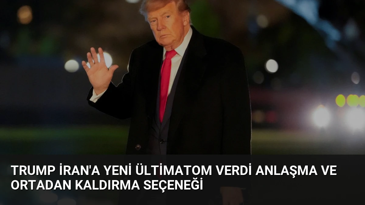 Trump İran’a Yeni Ültimatom Verdi Anlaşma ve Ortadan Kaldırma Seçeneği
