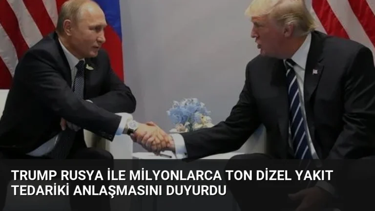Trump Rusya ile Milyonlarca Ton Dizel Yakıt Tedariki Anlaşmasını Duyurdu