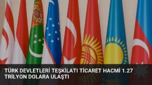 Türk Devletleri Teşkilatı Ticaret Hacmi 1.27 Trilyon Dolara Ulaştı